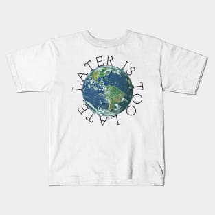 Later is Too Late, Inspirational Graphic tee, Climate Change t-shirts, science lover gift, environmental shirts, earth day, activism, global warming Kids T-Shirt